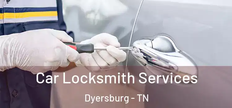  Car Locksmith Services Dyersburg - TN
