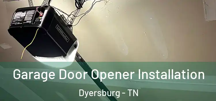  Garage Door Opener Installation Dyersburg - TN