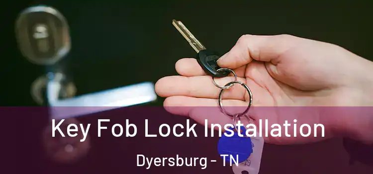 Key Fob Lock Installation Dyersburg - TN
